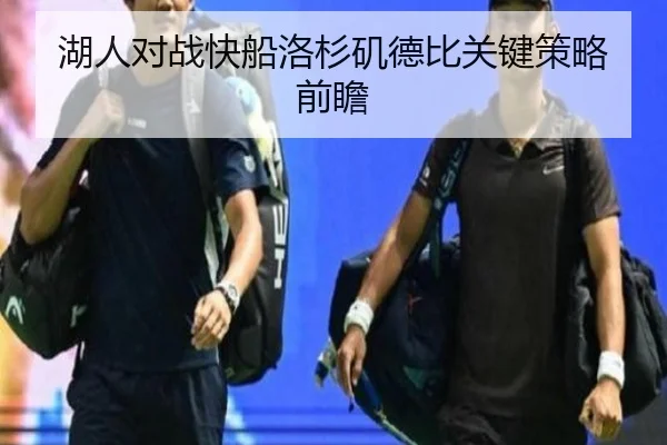 湖人对战快船洛杉矶德比关键策略前瞻